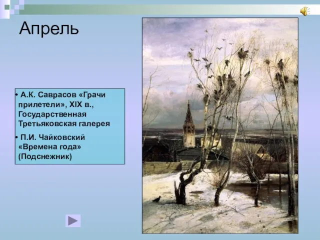 Апрель А.К. Саврасов «Грачи прилетели», XIX в., Государственная Третьяковская галерея П.И. Чайковский «Времена года» (Подснежник)