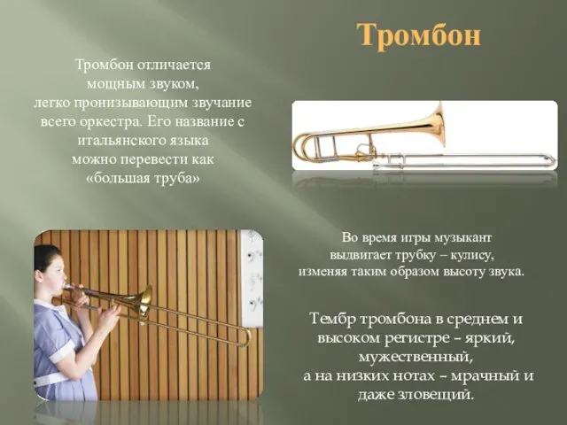 Тромбон Тромбон отличается мощным звуком, легко пронизывающим звучание всего оркестра. Его название