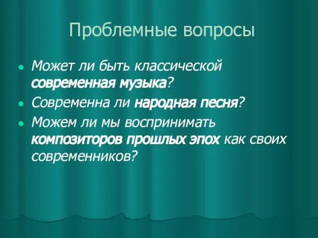 Проблемные вопросы Может ли быть классической современная музыка? Современна ли народная песня?