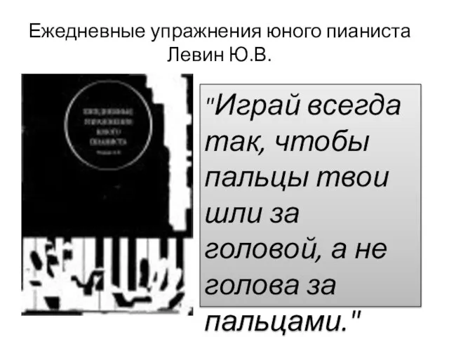 Ежедневные упражнения юного пианиста Левин Ю.В. "Играй всегда так, чтобы пальцы твои