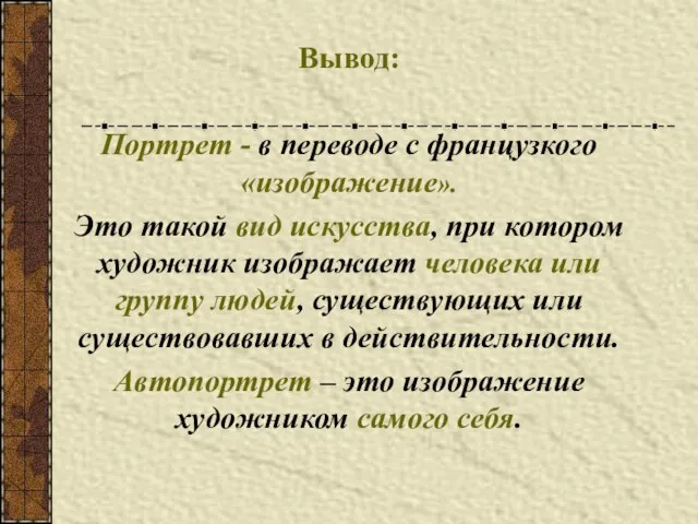 Вывод: Портрет - в переводе с французкого «изображение». Это такой вид искусства,