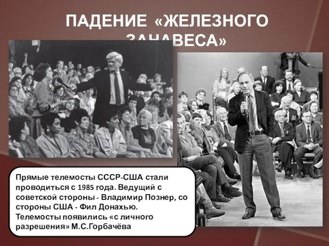 ПАДЕНИЕ «ЖЕЛЕЗНОГО ЗАНАВЕСА» Прямые телемосты СССР-США стали проводиться с 1985 года. Ведущий