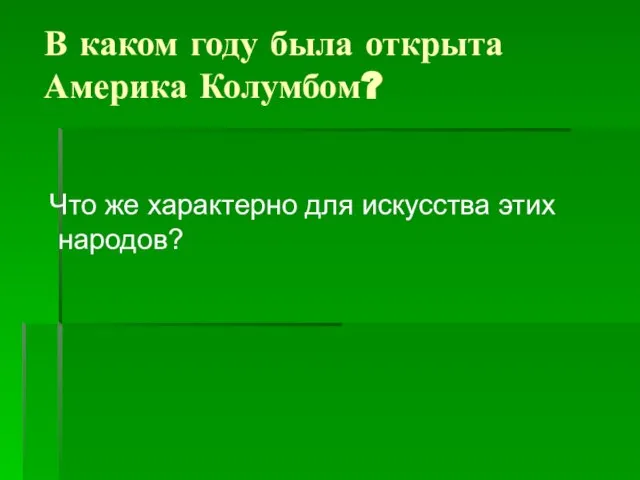 В каком году была открыта Америка Колумбом? Что же характерно для искусства этих народов?