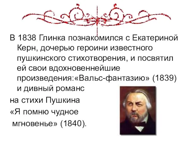 В 1838 Глинка познакомился с Екатериной Керн, дочерью героини известного пушкинского стихотворения,