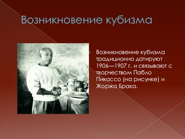 Возникновение кубизма Возникновение кубизма традиционно датируют 1906—1907 г. и связывают с творчеством