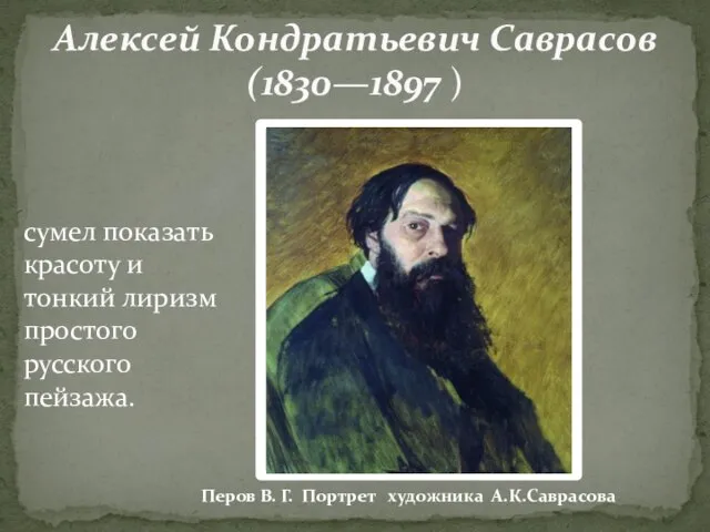 Алексей Кондратьевич Саврасов (1830—1897 ) сумел показать красоту и тонкий лиризм простого
