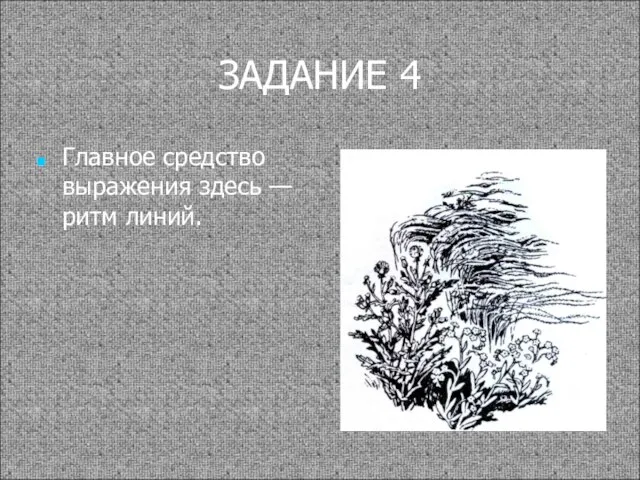 ЗАДАНИЕ 4 Главное средство выражения здесь — ритм линий.