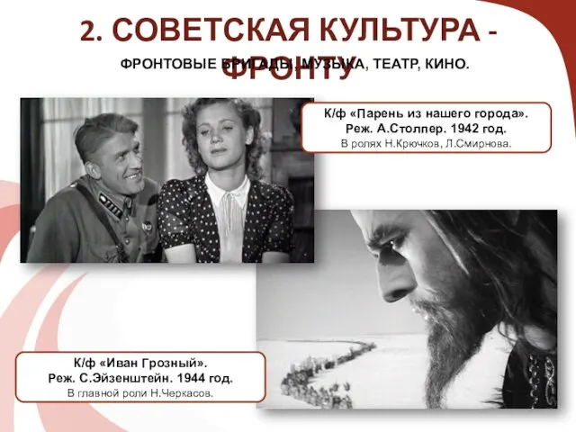 2. СОВЕТСКАЯ КУЛЬТУРА - ФРОНТУ ФРОНТОВЫЕ БРИГАДЫ, МУЗЫКА, ТЕАТР, КИНО. К/ф «Парень