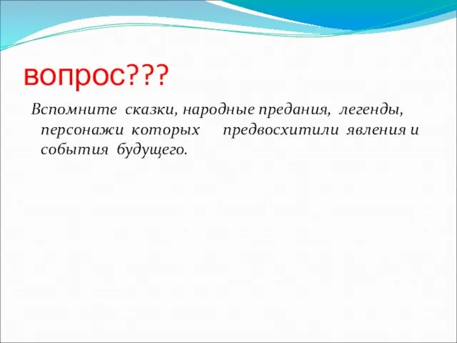 вопрос??? Вспомните сказки, народные предания, легенды, персонажи которых предвосхитили явления и события будущего.