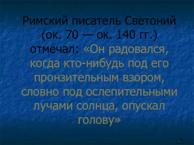 * Римский писатель Светоний (ок. 70 — ок. 140 гг.) отмечал: «Он