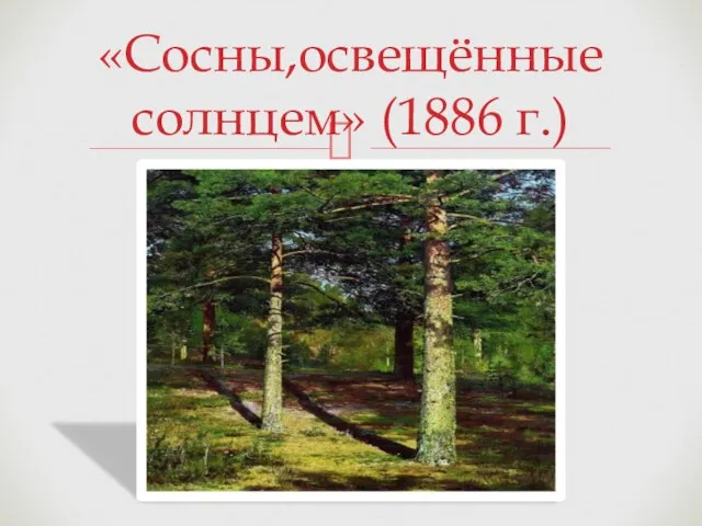 «Сосны,освещённые солнцем» (1886 г.)