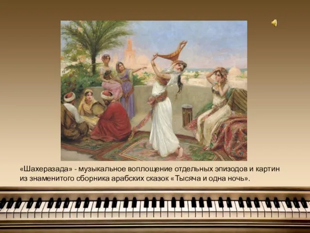 «Шахеразада» - музыкальное воплощение отдельных эпизодов и картин из знаменитого сборника арабских