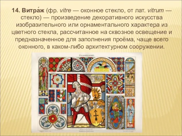 14. Витра́ж (фр. vitre — оконное стекло, от лат. vitrum — стекло)