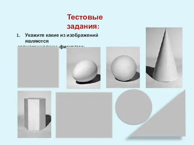 Тестовые задания: Укажите какие из изображений являются геометрическим фигурами: