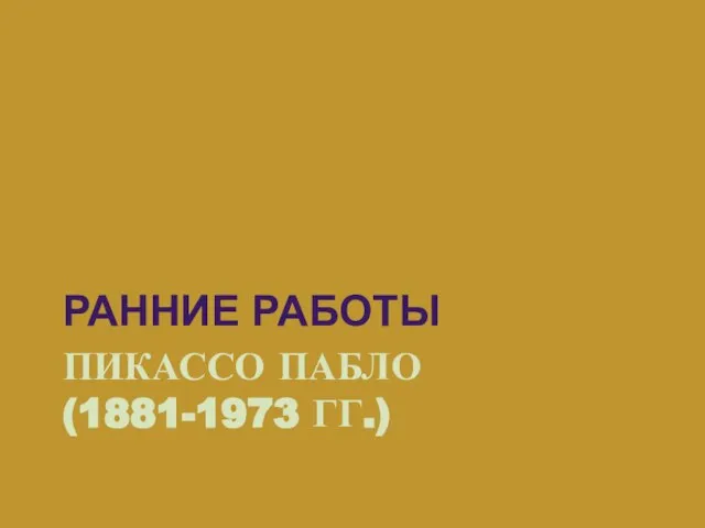 ПИКАССО ПАБЛО (1881-1973 ГГ.) РАННИЕ РАБОТЫ