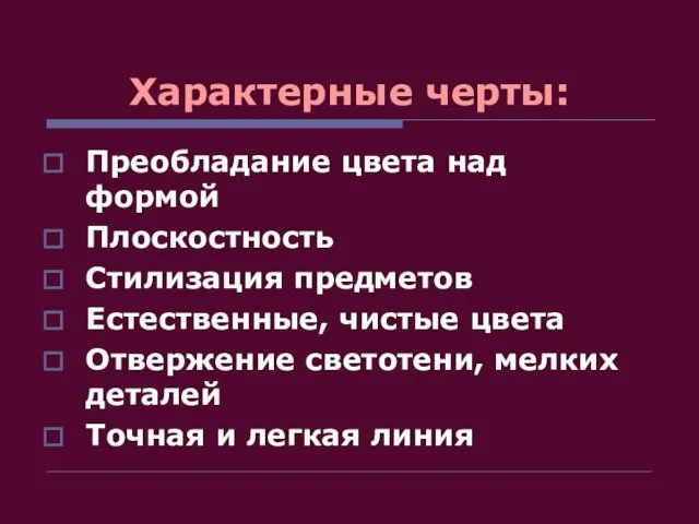 Характерные черты: Преобладание цвета над формой Плоскостность Стилизация предметов Естественные, чистые цвета