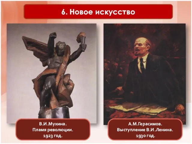 6. Новое искусство В.И.Мухина. Пламя революции. 1923 год. А.М.Герасимов. Выступление В.И.Ленина. 1930 год.