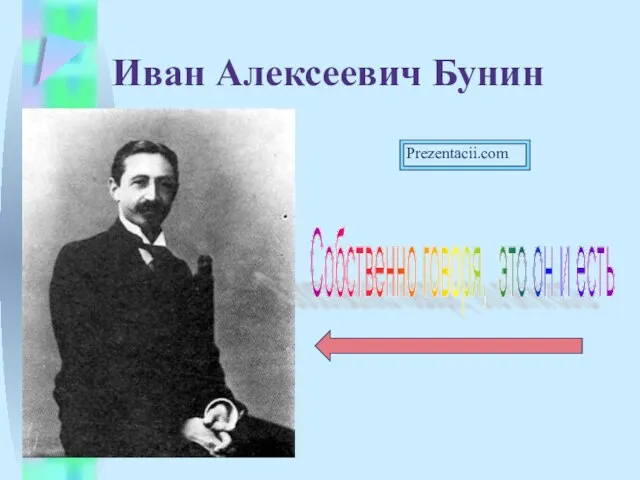 Иван Алексеевич Бунин Собственно говоря, это он и есть Prezentacii.com