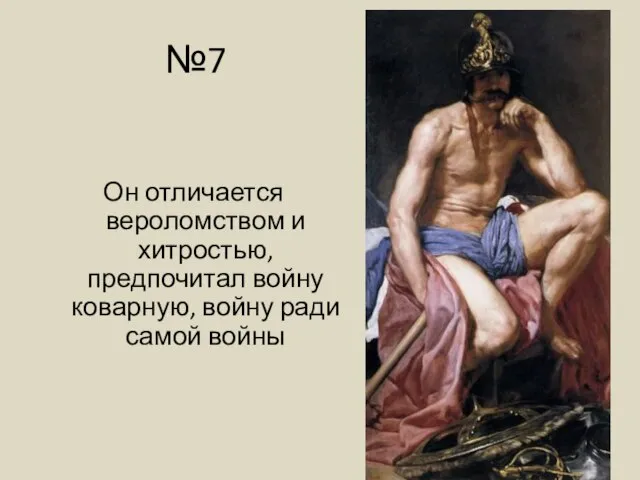 №7 Он отличается вероломством и хитростью, предпочитал войну коварную, войну ради самой войны