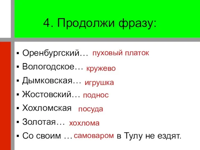 4. Продолжи фразу: Оренбургский… Вологодское… Дымковская… Жостовский… Хохломская Золотая… Со своим …