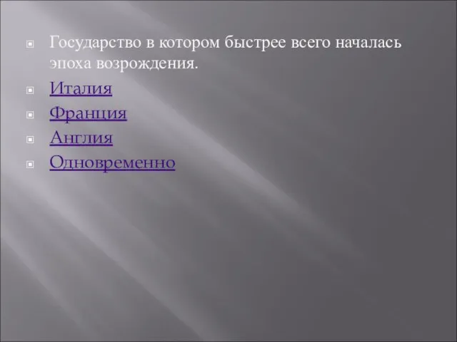 Государство в котором быстрее всего началась эпоха возрождения. Италия Франция Англия Одновременно