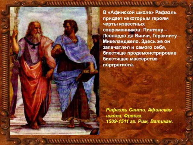 В «Афинской школе» Рафаэль придает некоторым героям черты известных современников: Платону –