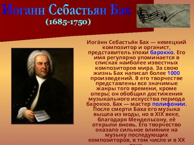 Иога́нн Себастья́н Бах — немецкий композитор и органист, представитель эпохи барокко. Его