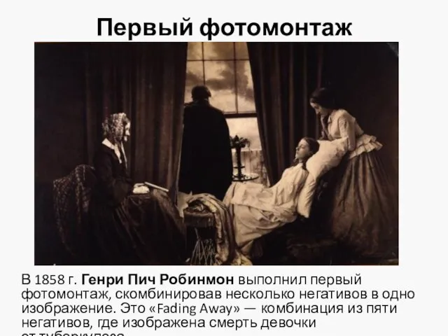 Первый фотомонтаж В 1858 г. Генри Пич Робинмон выполнил первый фотомонтаж, скомбинировав