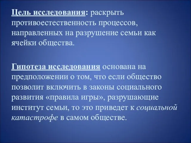 Цель исследования: раскрыть противоестественность процессов, направленных на разрушение семьи как ячейки общества.