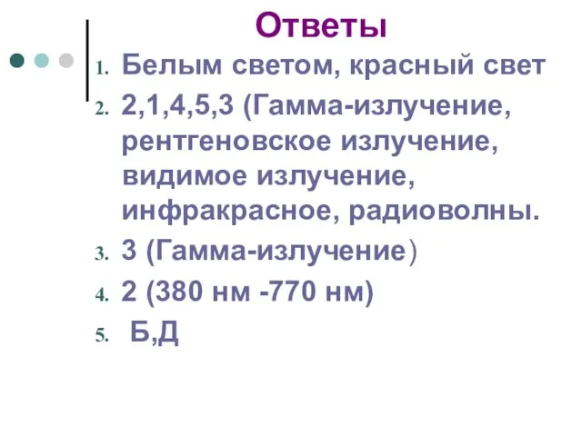 Ответы Белым светом, красный свет 2,1,4,5,3 (Гамма-излучение, рентгеновское излучение, видимое излучение, инфракрасное,