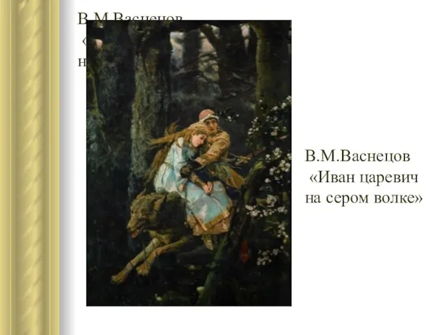 В.М.Васнецов «Иван царевич на сером волке» В.М.Васнецов «Иван царевич на сером волке»