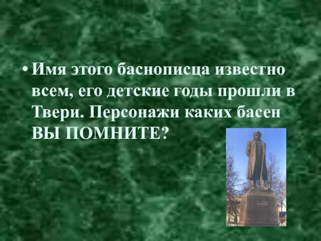 Имя этого баснописца известно всем, его детские годы прошли в Твери. Персонажи каких басен ВЫ ПОМНИТЕ?