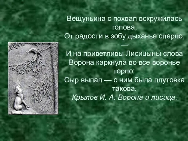 Вещуньина с похвал вскружилась голова, От радости в зобу дыханье сперло, —