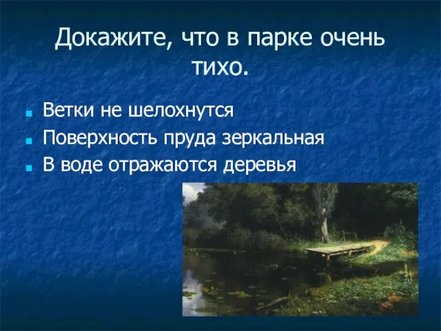 Докажите, что в парке очень тихо. Ветки не шелохнутся Поверхность пруда зеркальная В воде отражаются деревья