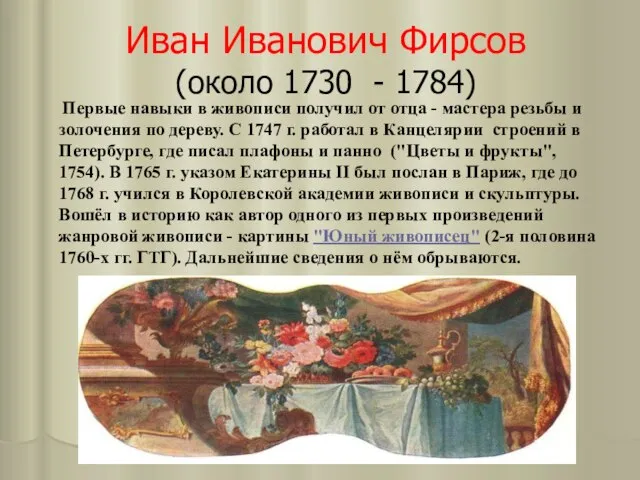 Иван Иванович Фирсов (около 1730 - 1784) Первые навыки в живописи получил