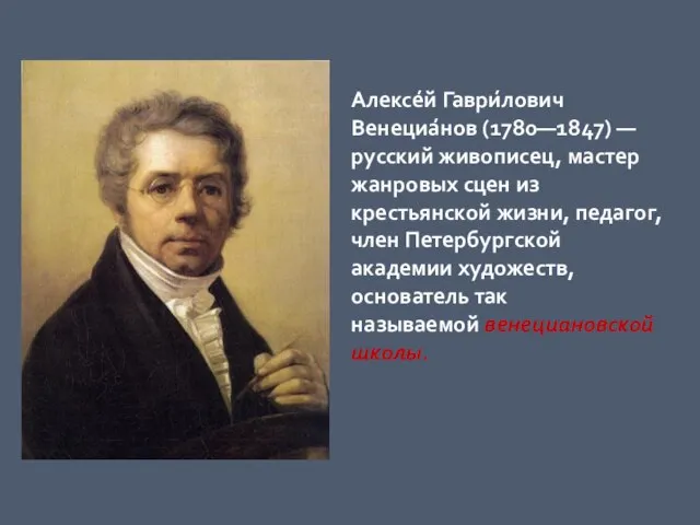 Алексе́й Гаври́лович Венециа́нов (1780—1847) — русский живописец, мастер жанровых сцен из крестьянской