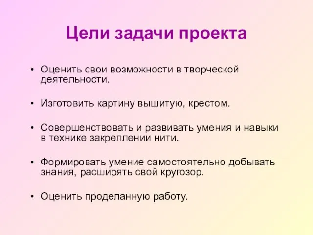 Цели задачи проекта Оценить свои возможности в творческой деятельности. Изготовить картину вышитую,