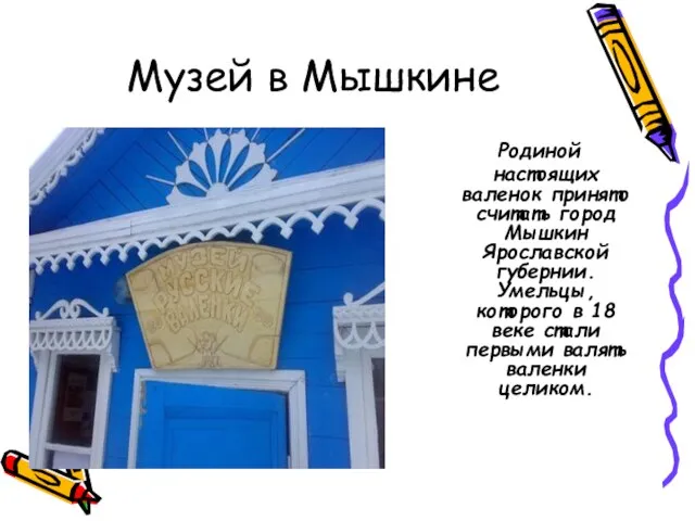 Музей в Мышкине Родиной настоящих валенок принято считать город Мышкин Ярославской губернии.