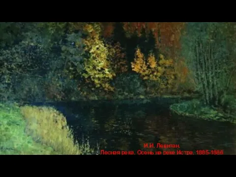 И.И. Левитан. Лесная река. Осень на реке Истра. 1885-1886