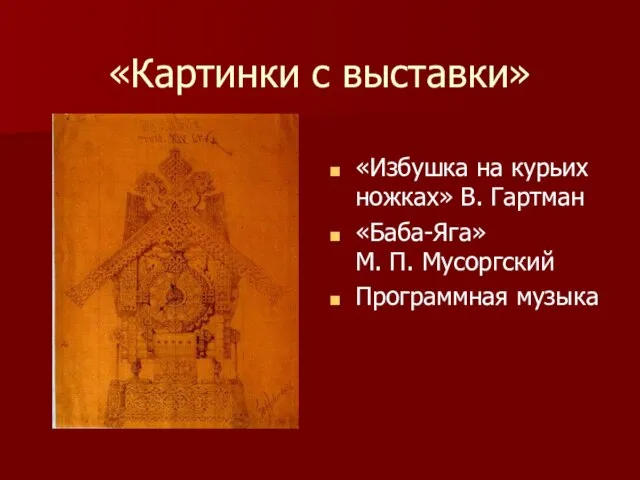 «Картинки с выставки» «Избушка на курьих ножках» В. Гартман «Баба-Яга» М. П. Мусоргский Программная музыка