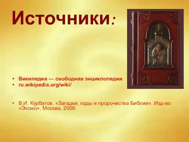 Источники: Википедия — свободная энциклопедия ru.wikipedia.org/wiki/ В.И. Курбатов. «Загадки, коды и пророчества