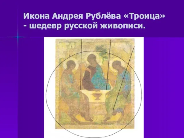 Икона Андрея Рублёва «Троица» - шедевр русской живописи.