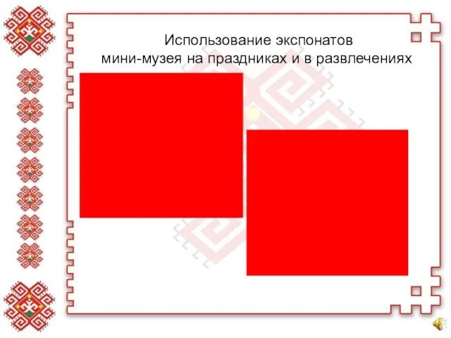 Использование экспонатов мини-музея на праздниках и в развлечениях