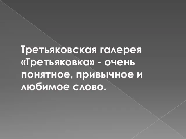 Третьяковская галерея «Третьяковка» - очень понятное, привычное и любимое слово.