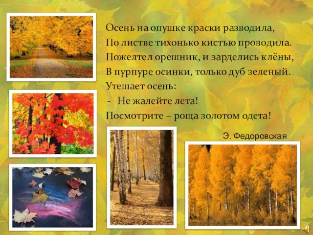 Э. Федоровская Осень на опушке краски разводила, По листве тихонько кистью проводила.