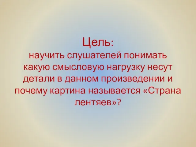 Цель: научить слушателей понимать какую смысловую нагрузку несут детали в данном произведении