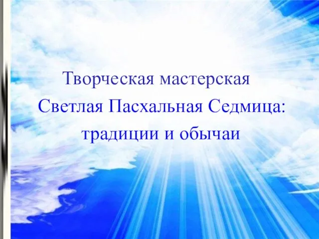 Творческая мастерская Светлая Пасхальная Седмица: традиции и обычаи