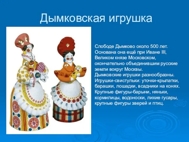 Дымковская игрушка Слободе Дымково около 500 лет. Основана она ещё при Иване