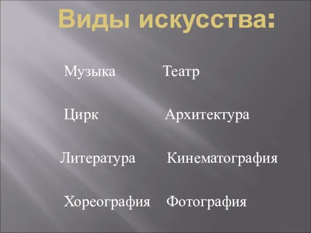 Виды искусства: Музыка Театр Цирк Архитектура Литература Кинематография Хореография Фотография