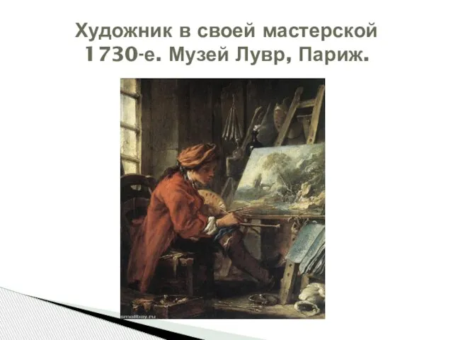 Художник в своей мастерской 1730-е. Музей Лувр, Париж.